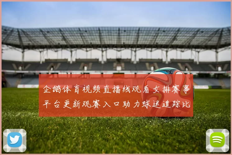 企鹅体育视频直播线观看女排赛事平台更新观赛入口助力球迷追踪比赛进程