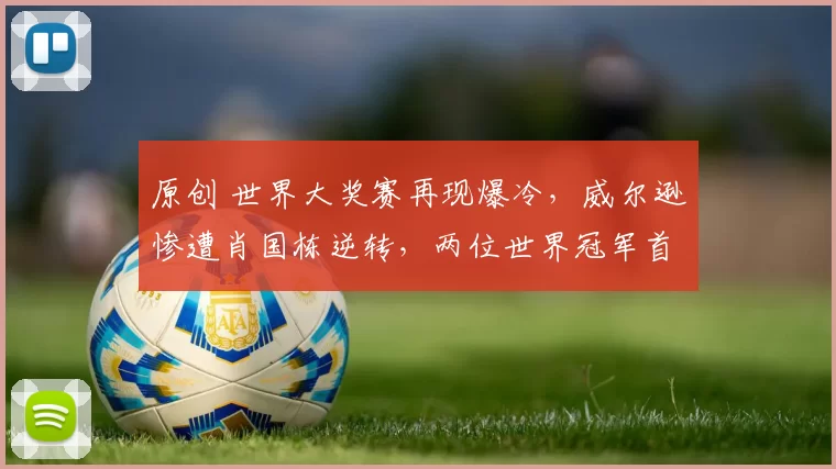 原创 世界大奖赛再现爆冷，威尔逊惨遭肖国栋逆转，两位世界冠军首轮出局