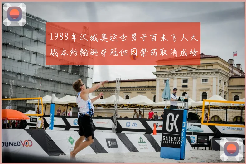 1988年汉城奥运会男子百米飞人大战本约翰逊夺冠但因禁药取消成绩